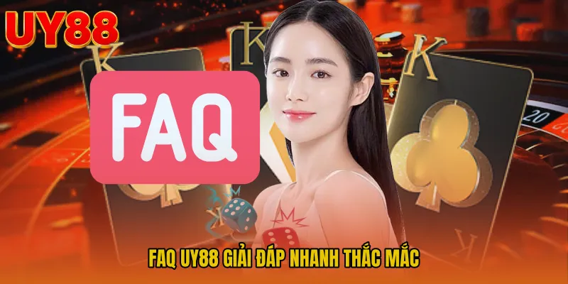 FAQ UY88 Giải Đáp Nhanh Thắc Mắc 