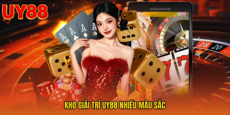 Kho Giải Trí UY88 Nhiều Màu Sắc 