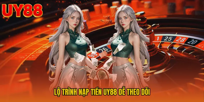 Lộ trình nạp tiền UY88 dễ theo dõi