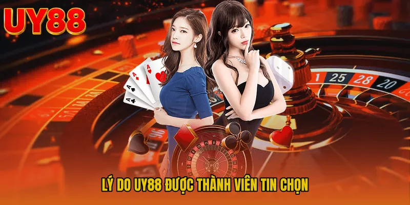 Lý Do UY88 Được Thành Viên Tin Chọn 