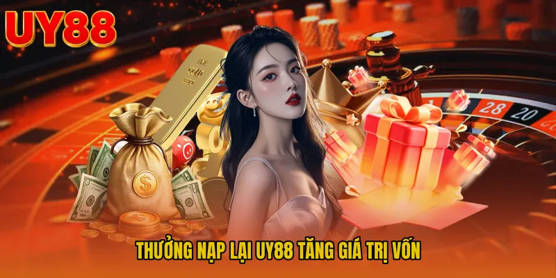 Thưởng Nạp Lại UY88 Tăng Giá Trị Vốn 